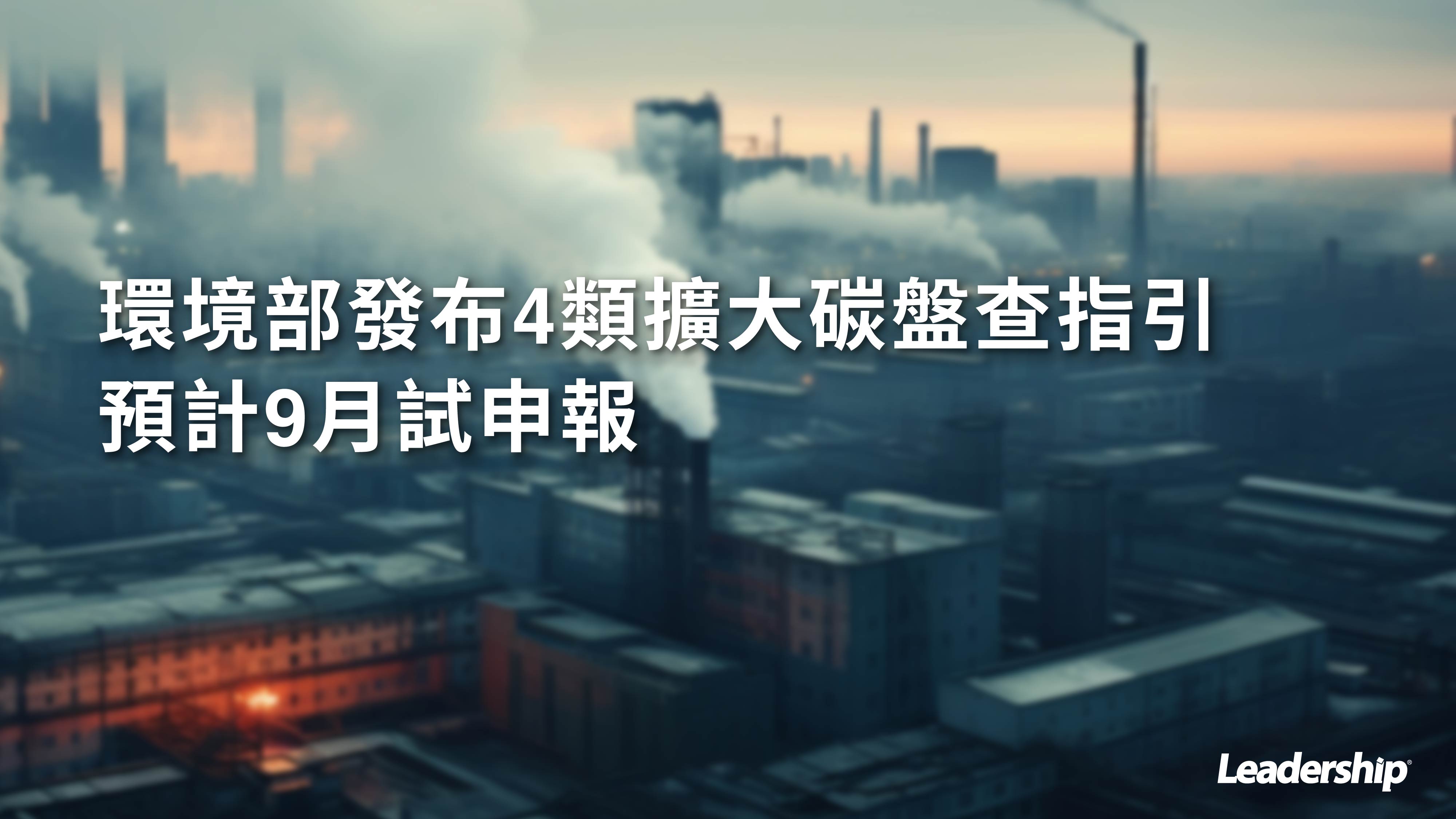環境部發布4類擴大碳盤查指引【預計9月試申報】
